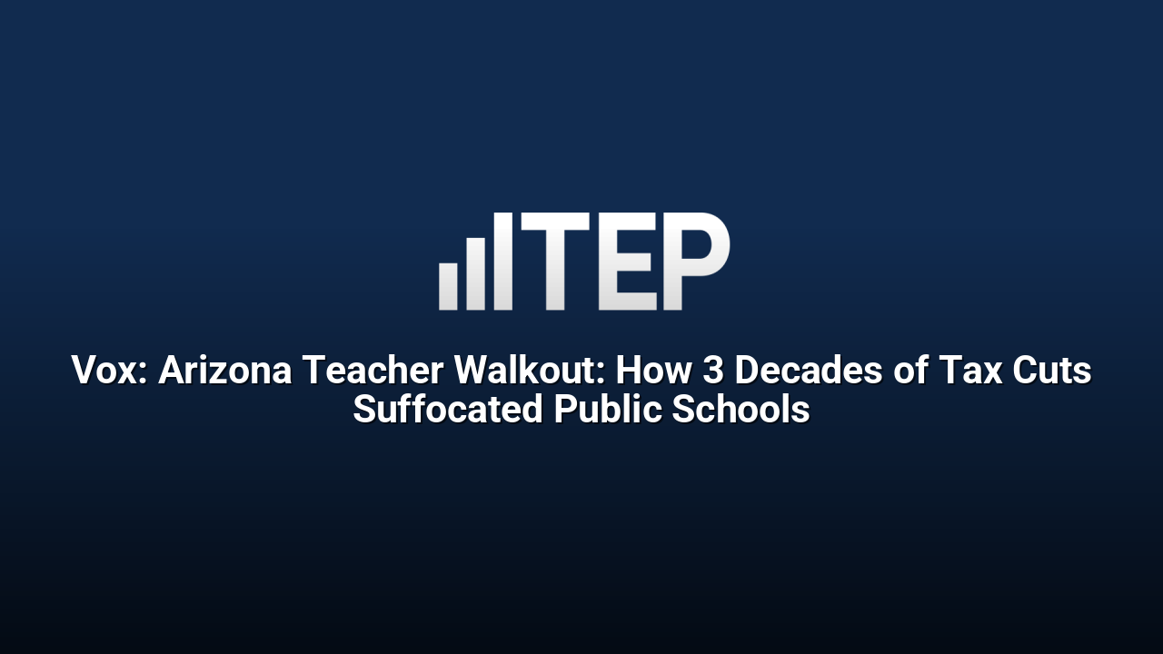 Vox: Arizona Teacher Walkout: How 3 Decades of Tax Cuts Suffocated Public Schools