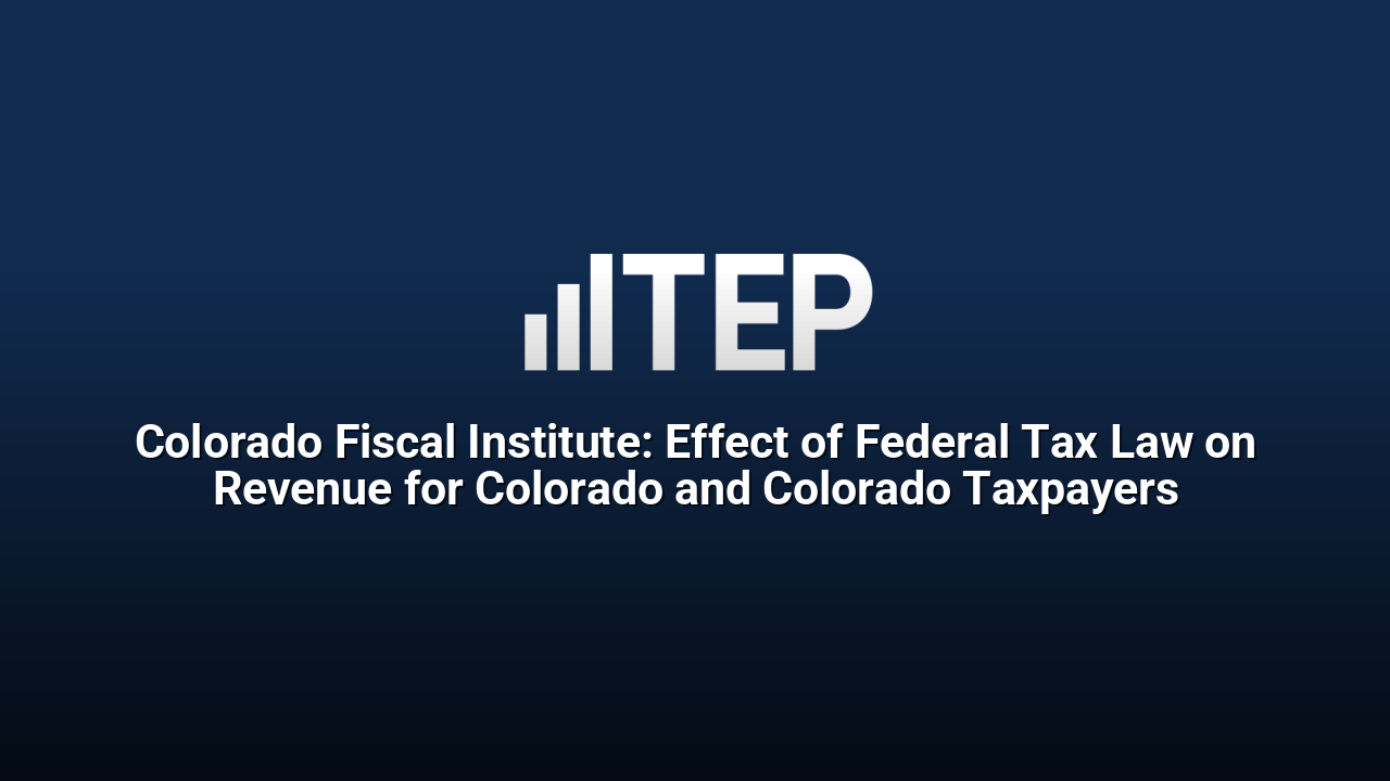 Colorado Fiscal Institute: Effect of Federal Tax Law on Revenue for Colorado and Colorado Taxpayers