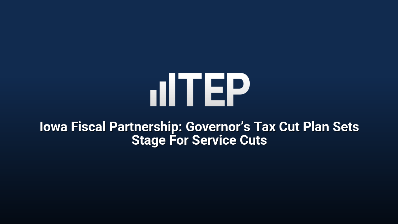 Iowa Fiscal Partnership: Governor’s Tax Cut Plan Sets Stage For Service Cuts