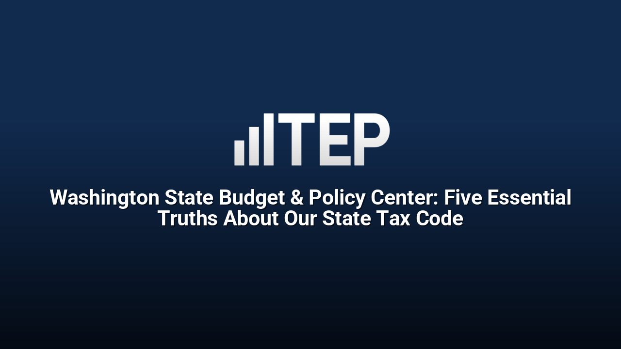 Washington State Budget & Policy Center: Five Essential Truths About Our State Tax Code