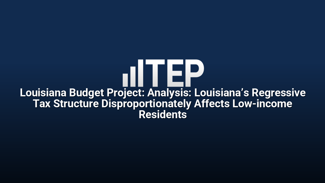 Louisiana Budget Project: Analysis: Louisiana’s Regressive Tax Structure Disproportionately Affects Low-income Residents