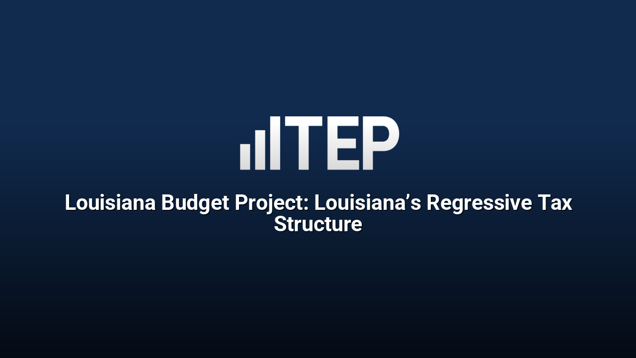 Louisiana Budget Project: Louisiana’s Regressive Tax Structure