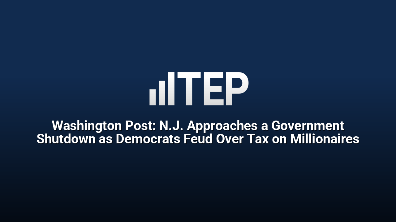 Washington Post: N.J. Approaches a Government Shutdown as Democrats Feud Over Tax on Millionaires