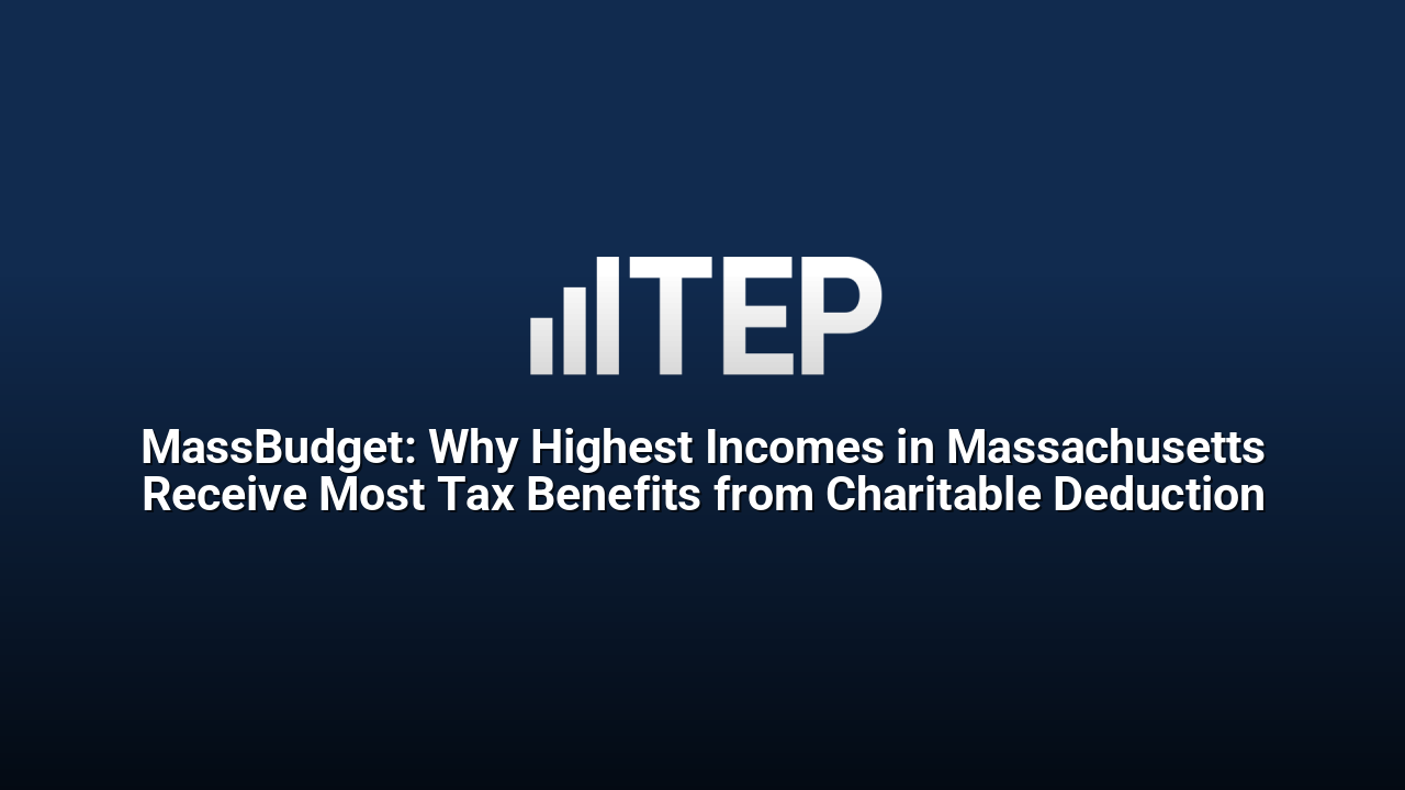 MassBudget: Why Highest Incomes in Massachusetts Receive Most Tax Benefits from Charitable Deduction