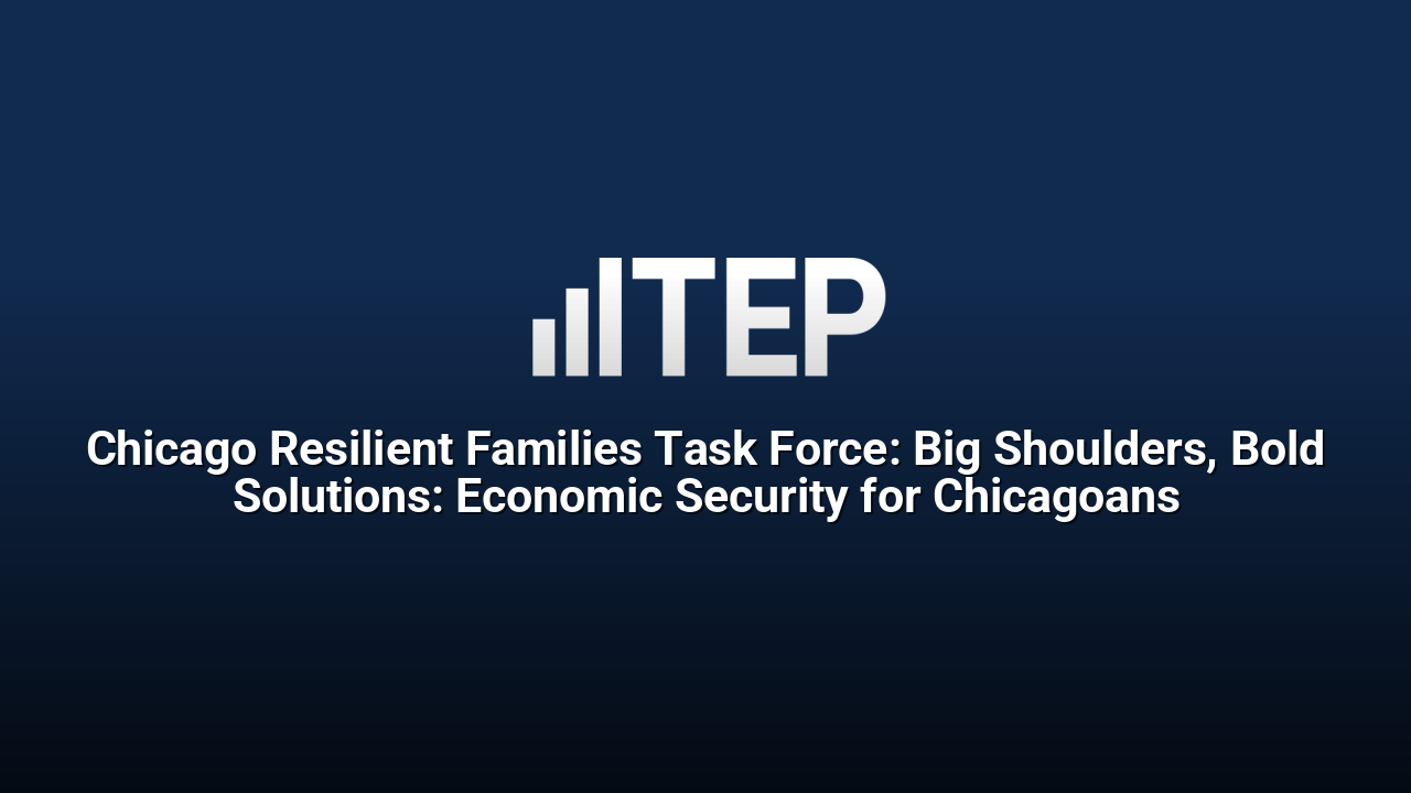 Chicago Resilient Families Task Force: Big Shoulders, Bold Solutions: Economic Security for Chicagoans