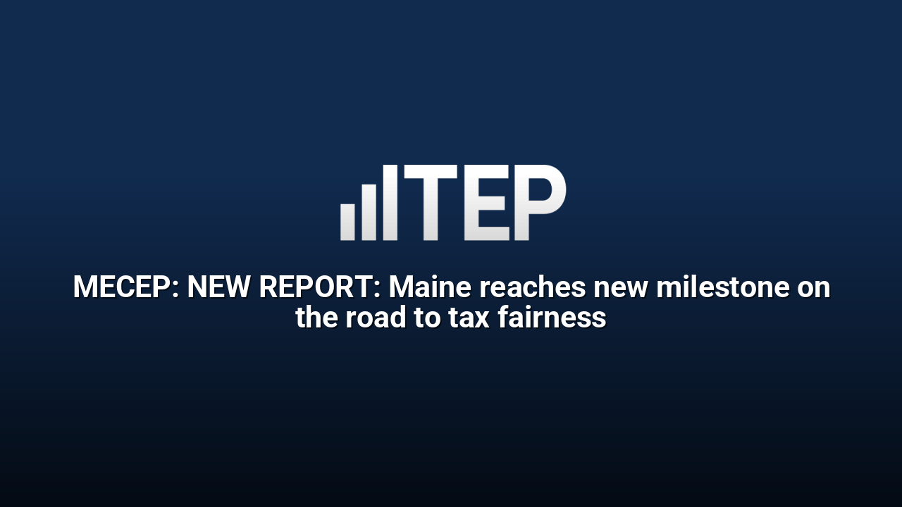 MECEP: NEW REPORT: Maine reaches new milestone on the road to tax fairness