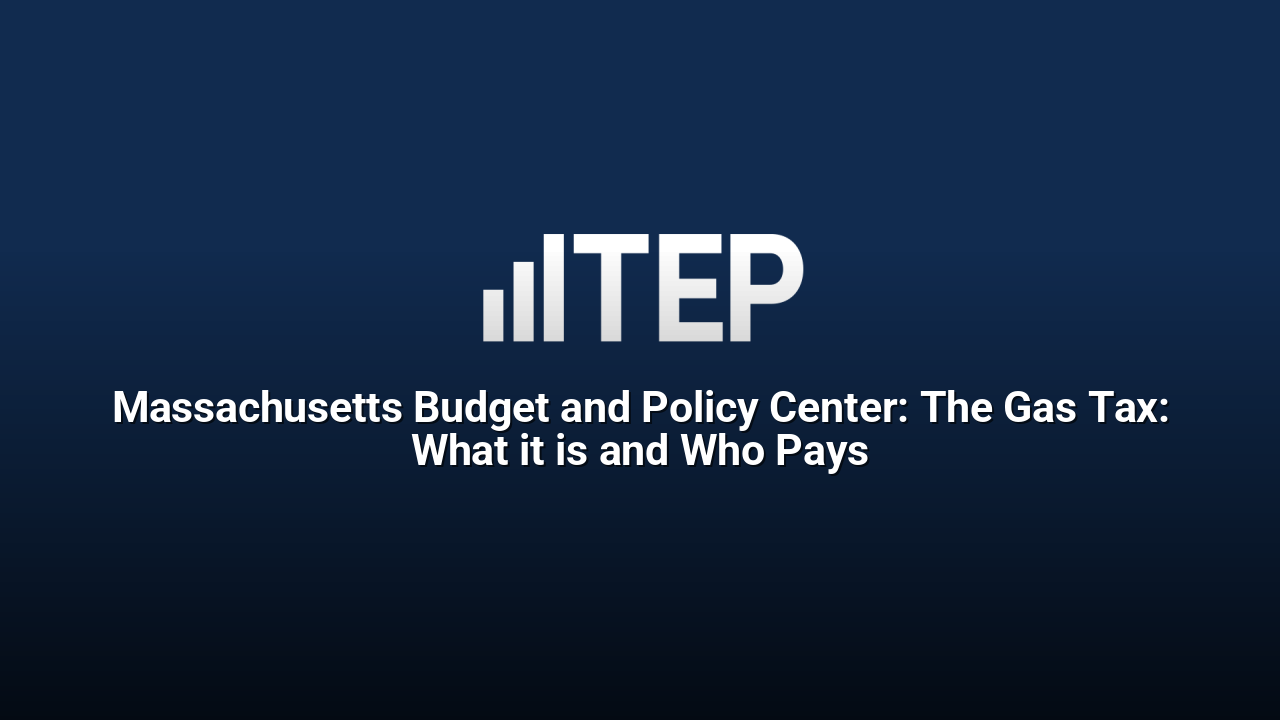 Massachusetts Budget and Policy Center: The Gas Tax: What it is and Who Pays