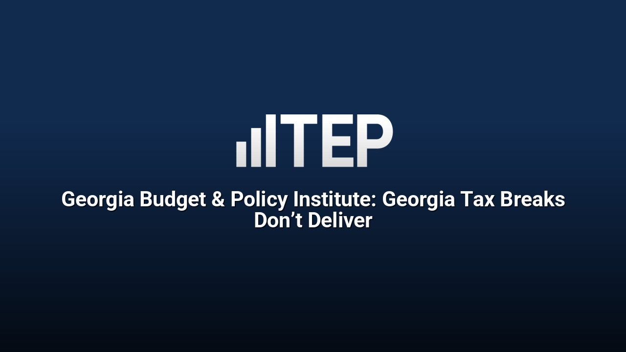 Georgia Budget & Policy Institute: Georgia Tax Breaks Don’t Deliver