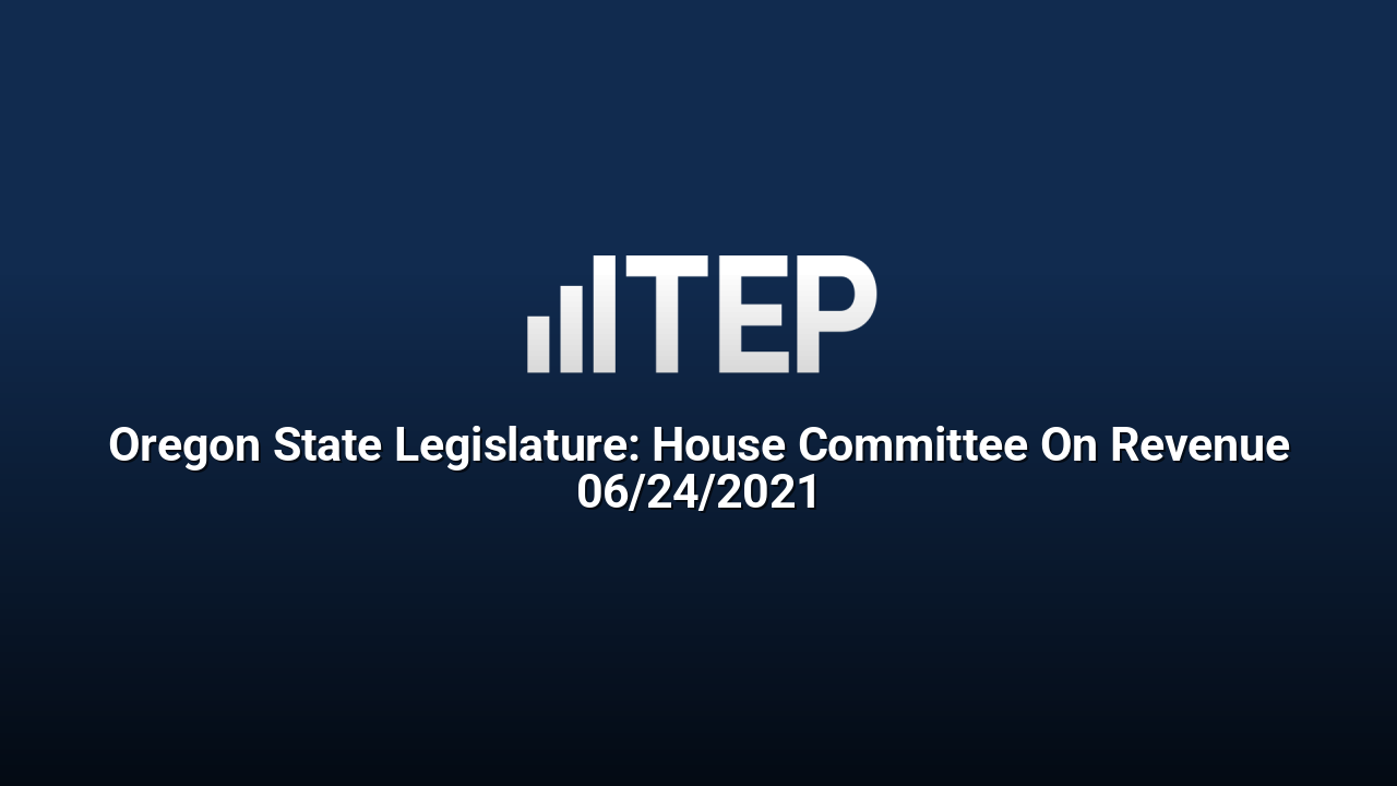 Oregon State Legislature: House Committee On Revenue 06/24/2021