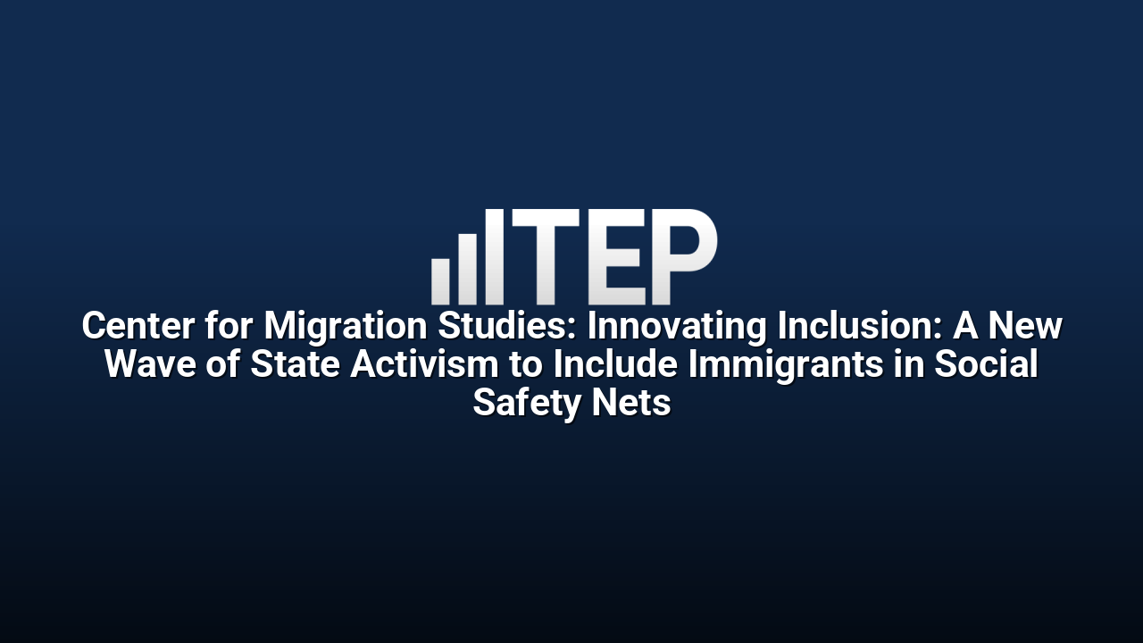 Center for Migration Studies: Innovating Inclusion: A New Wave of State Activism to Include Immigrants in Social Safety Nets