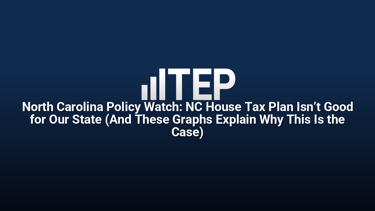 North Carolina Policy Watch: NC House Tax Plan Isn’t Good for Our State (And These Graphs Explain Why This Is the Case)