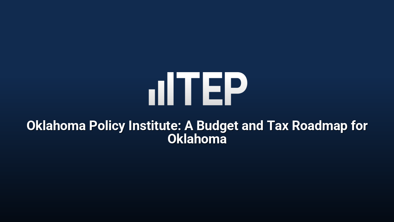 Oklahoma Policy Institute: A Budget and Tax Roadmap for Oklahoma
