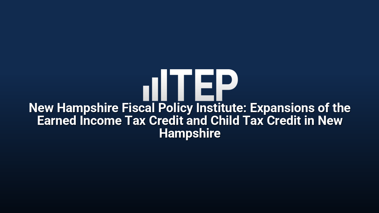 New Hampshire Fiscal Policy Institute: Expansions of the Earned Income Tax Credit and Child Tax Credit in New Hampshire
