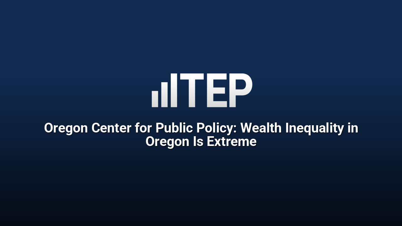 Oregon Center for Public Policy: Wealth Inequality in Oregon Is Extreme