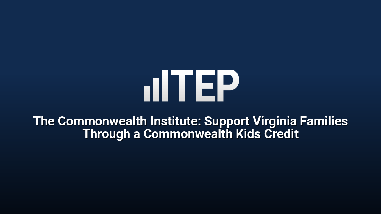 The Commonwealth Institute: Support Virginia Families Through a Commonwealth Kids Credit