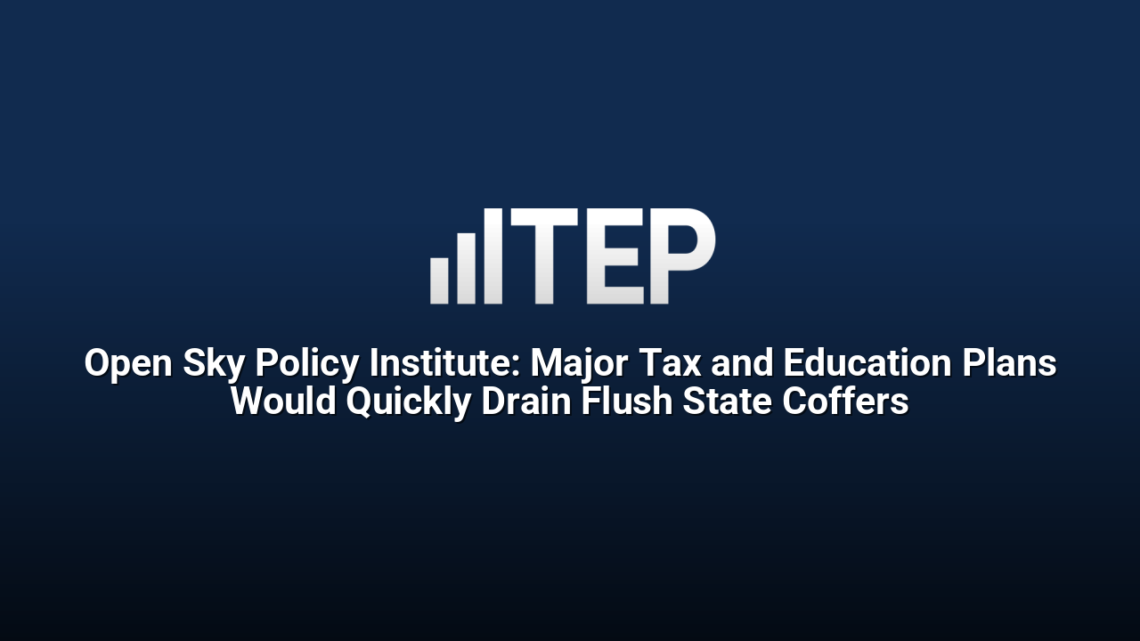 Open Sky Policy Institute: Major Tax and Education Plans Would Quickly Drain Flush State Coffers