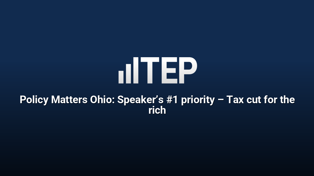 Policy Matters Ohio: Speaker’s #1 priority – Tax cut for the rich