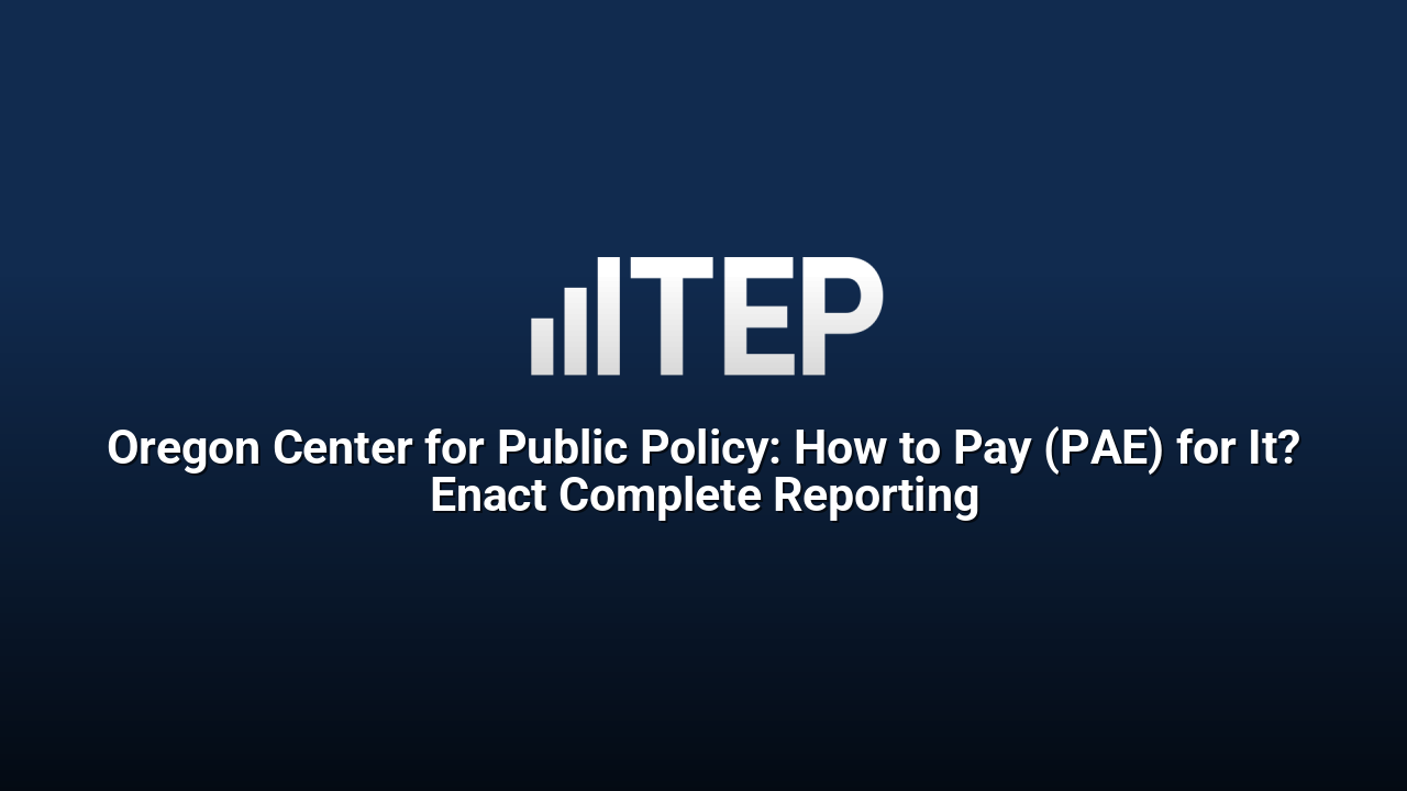 Oregon Center for Public Policy: How to Pay (PAE) for It? Enact Complete Reporting