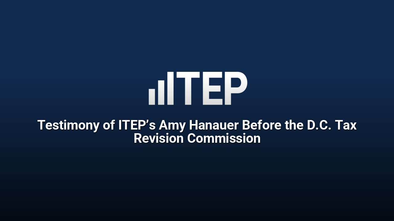 Testimony of ITEP’s Amy Hanauer Before the D.C. Tax Revision Commission