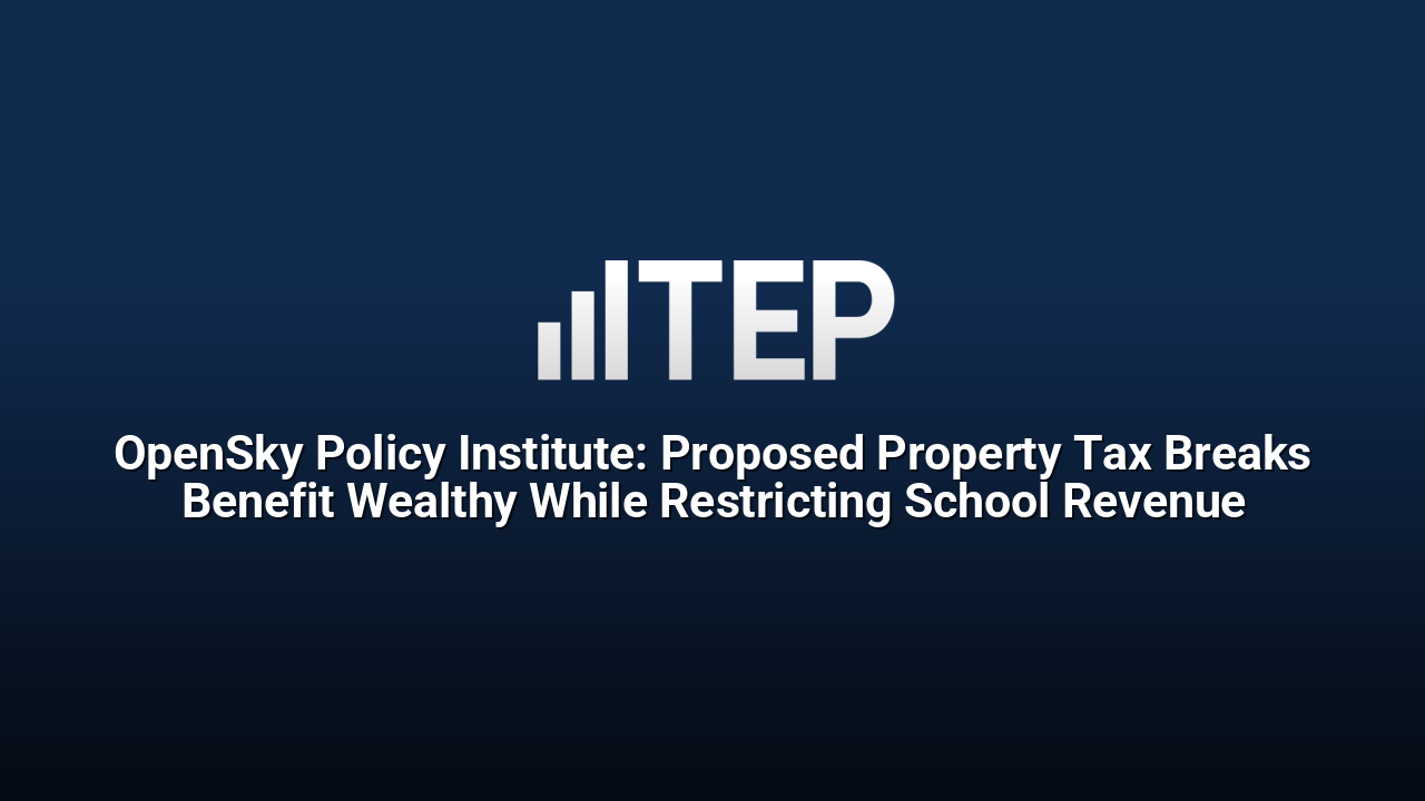 OpenSky Policy Institute: Proposed Property Tax Breaks Benefit Wealthy While Restricting School Revenue