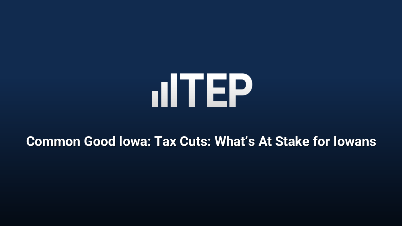 Common Good Iowa: Tax Cuts: What’s At Stake for Iowans