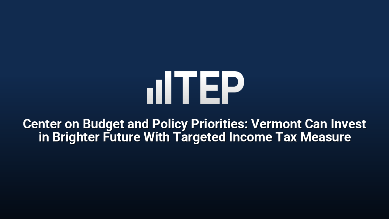 Center on Budget and Policy Priorities: Vermont Can Invest in Brighter Future With Targeted Income Tax Measure