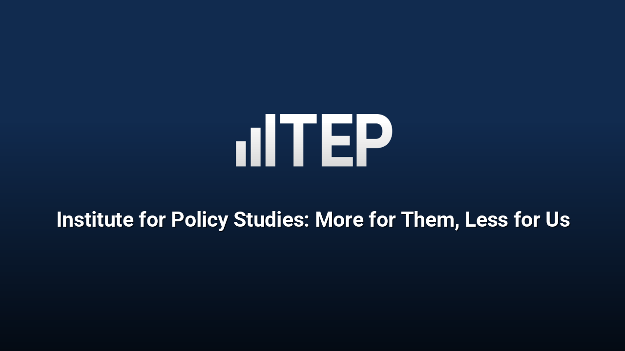 Institute for Policy Studies: More for Them, Less for Us