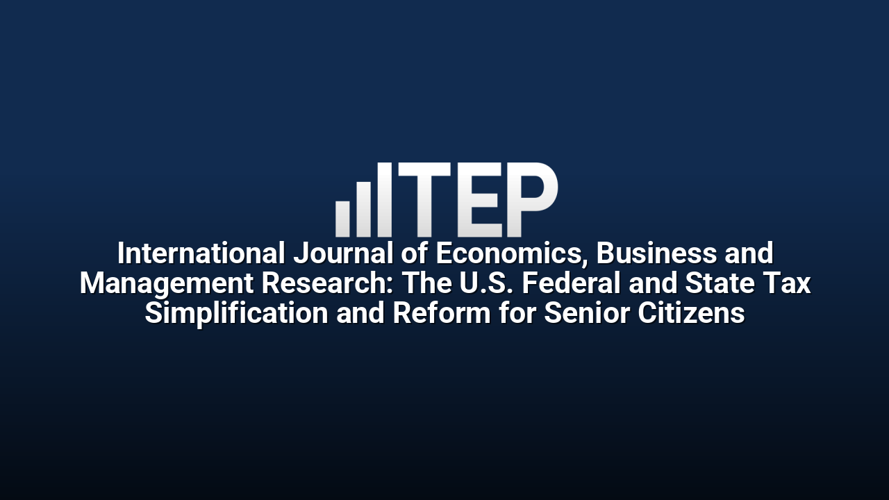International Journal of Economics, Business and Management Research: The U.S. Federal and State Tax Simplification and Reform for Senior Citizens