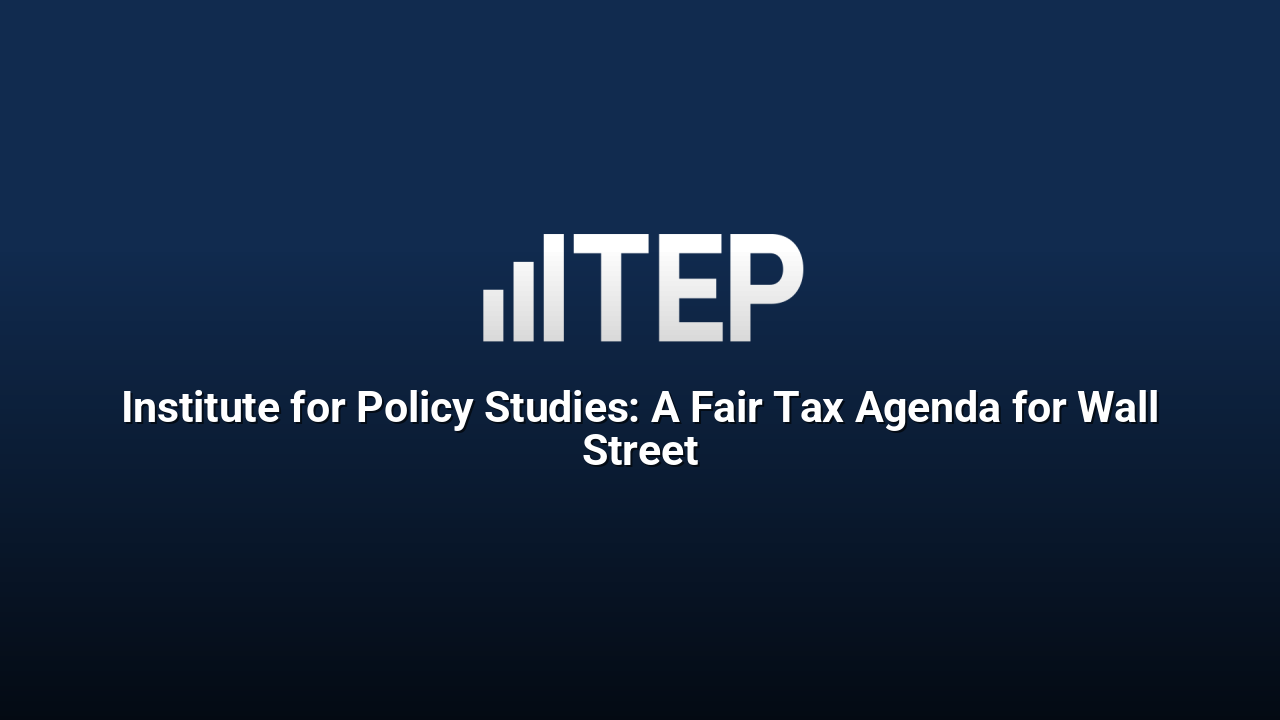 Institute for Policy Studies: A Fair Tax Agenda for Wall Street