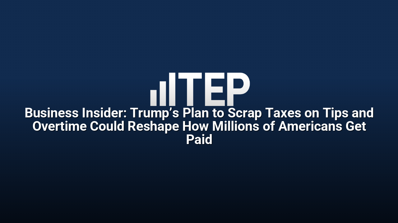 Business Insider: Trump’s Plan to Scrap Taxes on Tips and Overtime ...