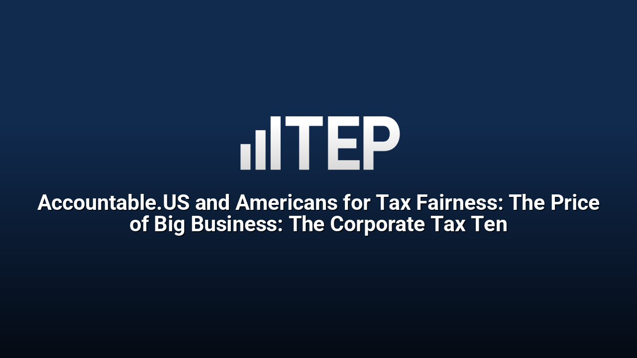 Accountable.US and Americans for Tax Fairness: The Price of Big Business: The Corporate Tax Ten