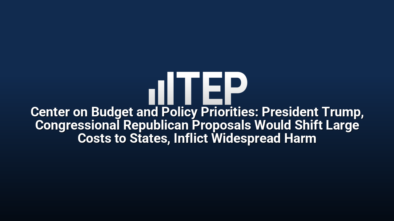 Center on Budget and Policy Priorities: President Trump, Congressional Republican Proposals Would Shift Large Costs to States, Inflict Widespread Harm