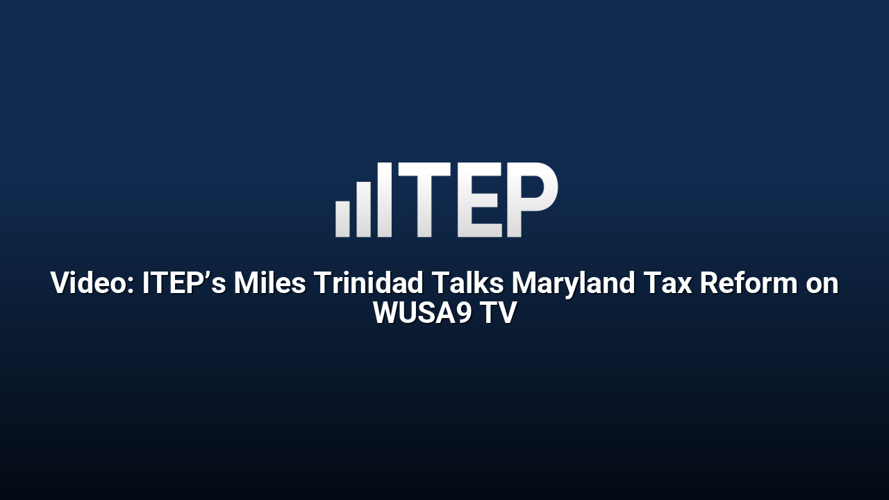 Video: ITEP’s Miles Trinidad Talks Maryland Tax Reform on WUSA9 TV