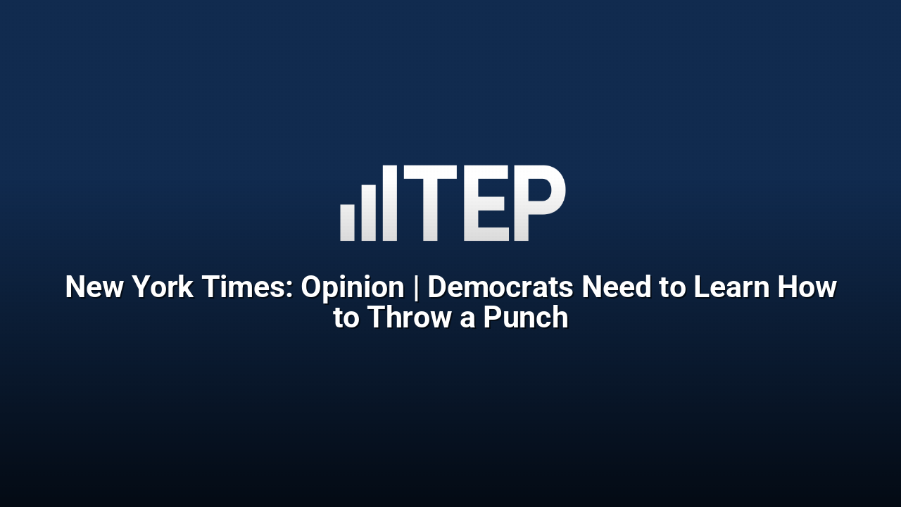 New York Times: Opinion | Democrats Need to Learn How to Throw a Punch ...