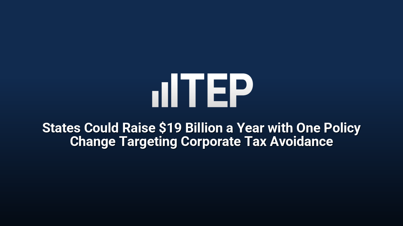 States Could Raise $19 Billion a Year with One Policy Change Targeting Corporate Tax Avoidance