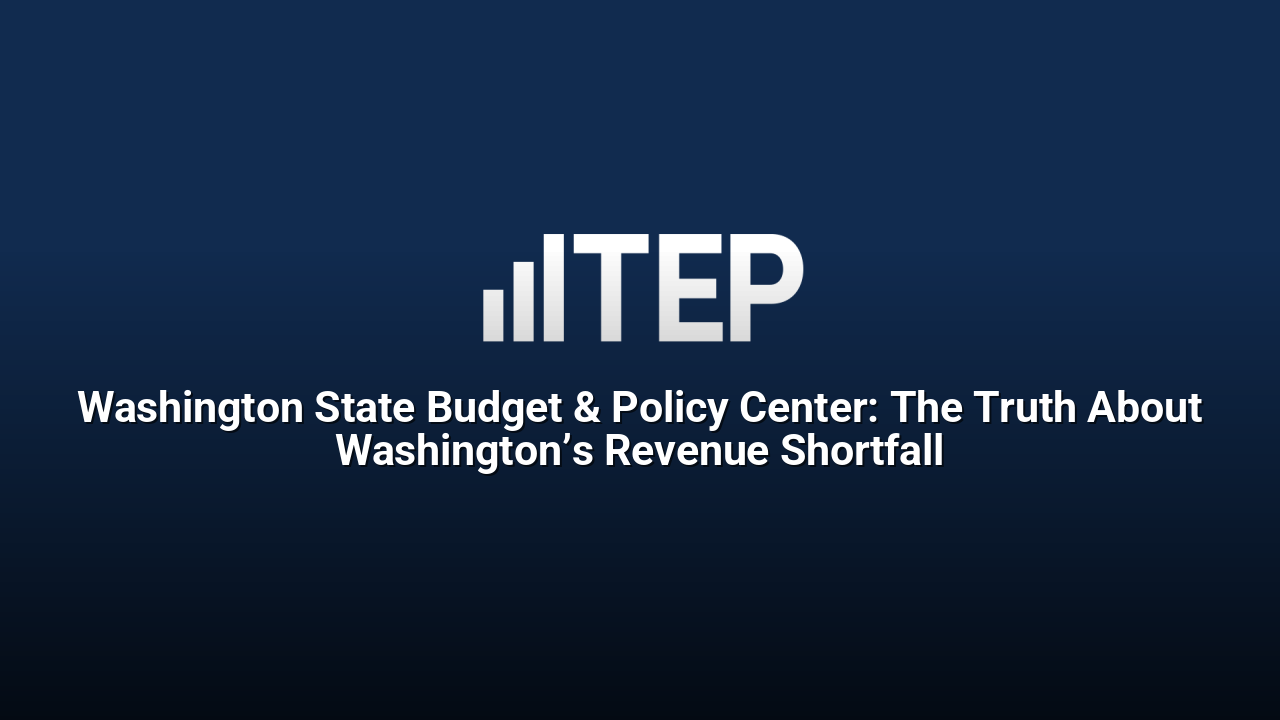 Washington State Budget & Policy Center: The Truth About Washington’s Revenue Shortfall