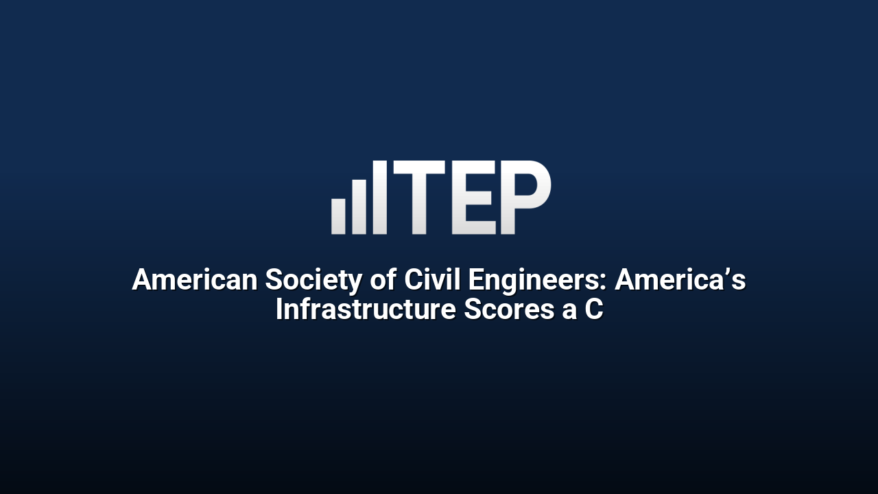 American Society of Civil Engineers: America’s Infrastructure Scores a C