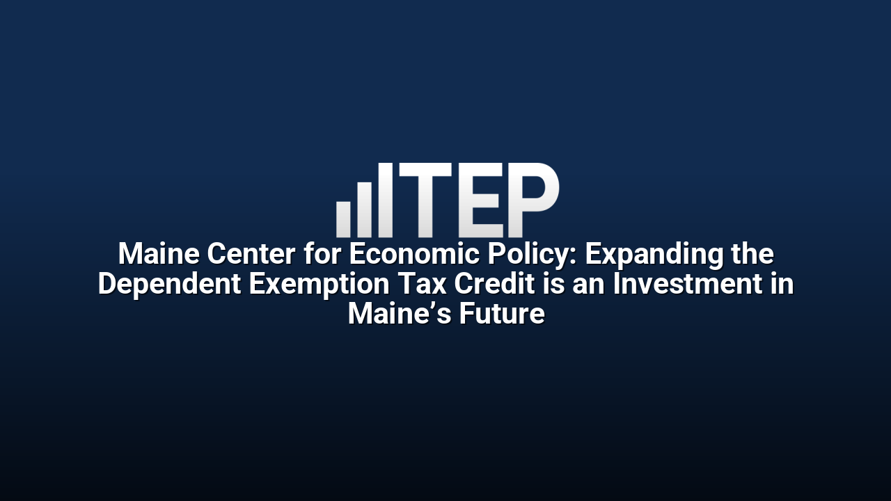 Maine Center for Economic Policy: Expanding the Dependent Exemption Tax Credit is an Investment in Maine’s Future