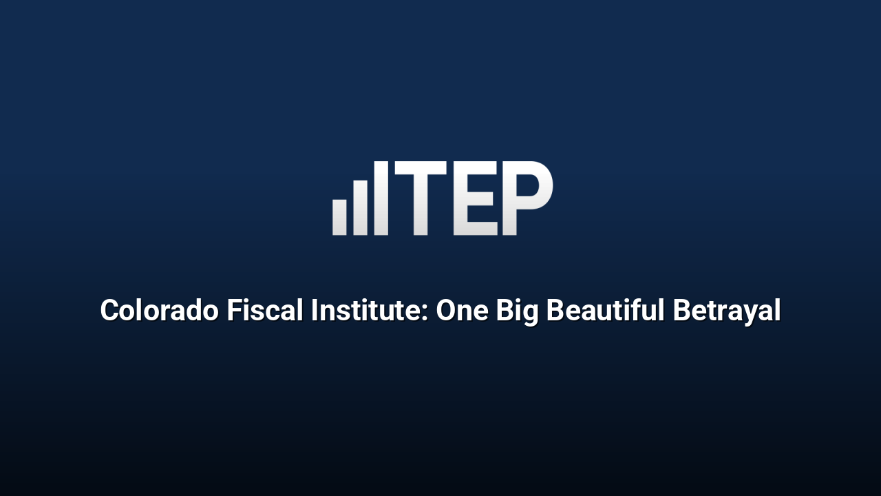 Colorado Fiscal Institute: One Big Beautiful Betrayal