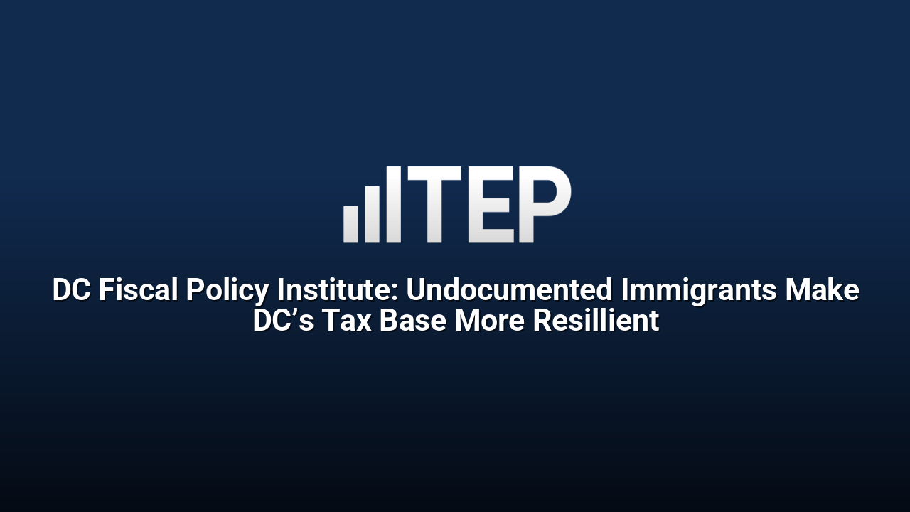 DC Fiscal Policy Institute: Undocumented Immigrants Make DC’s Tax Base More Resillient