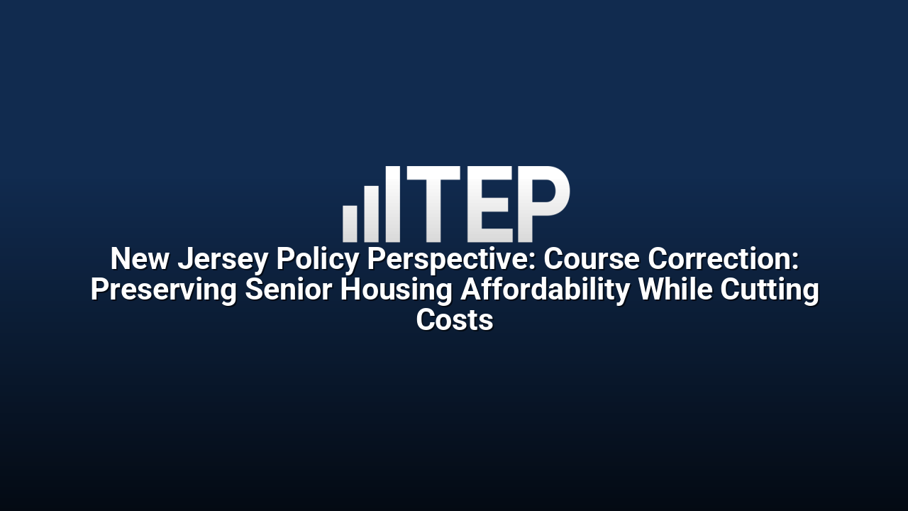 New Jersey Policy Perspective: Course Correction: Preserving Senior Housing Affordability While Cutting Costs