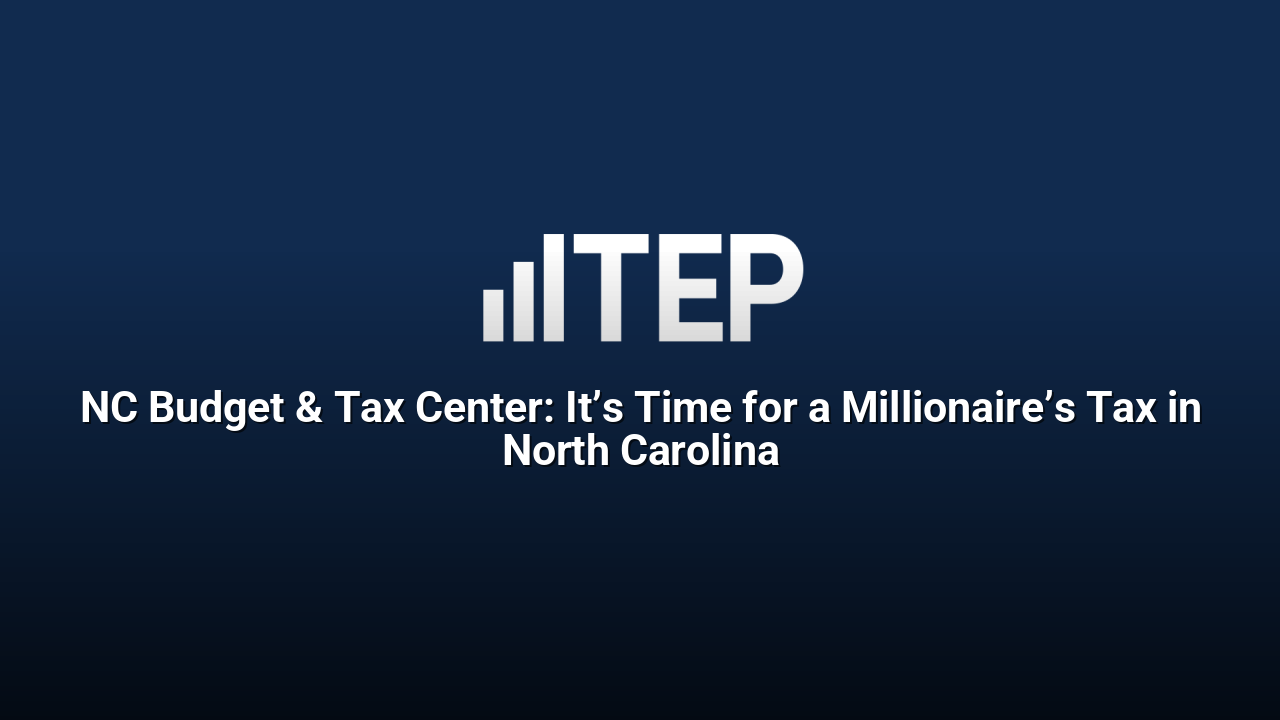 NC Budget & Tax Center: It’s Time for a Millionaire’s Tax in North Carolina