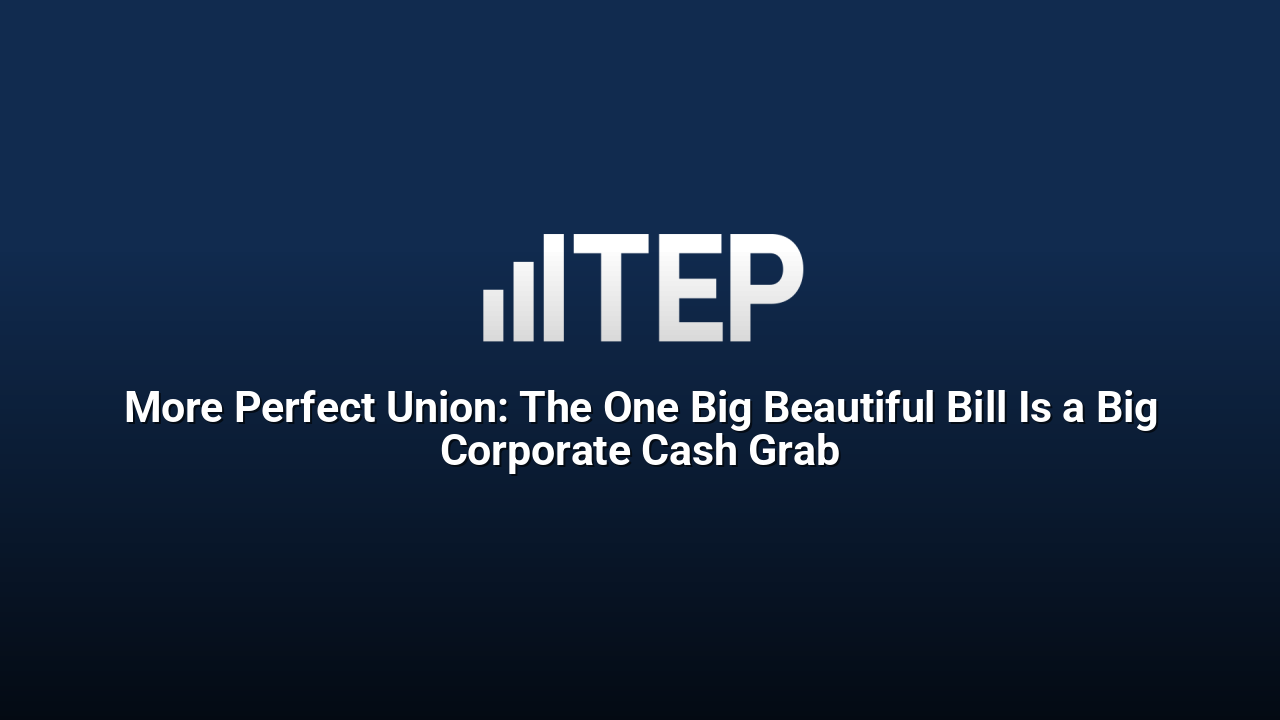 More Perfect Union: The One Big Beautiful Bill Is a Big Corporate Cash Grab