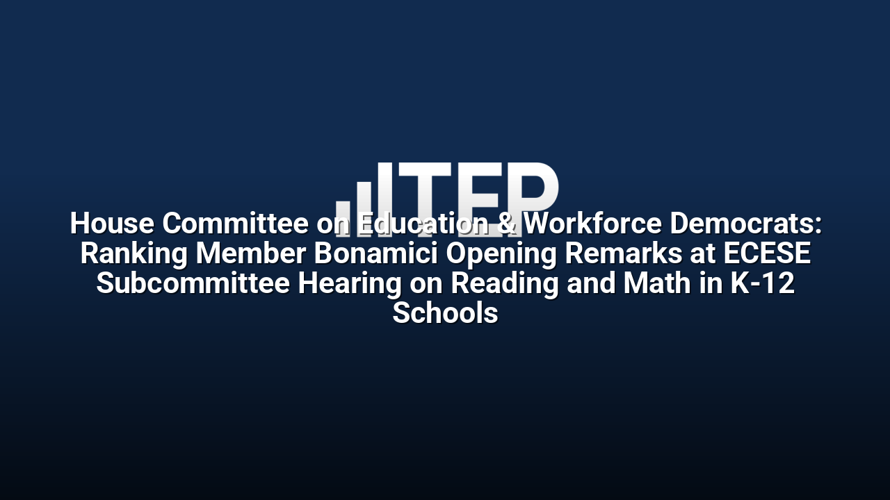 House Committee on Education & Workforce Democrats: Ranking Member Bonamici Opening Remarks at ECESE Subcommittee Hearing on Reading and Math in K-12 Schools
