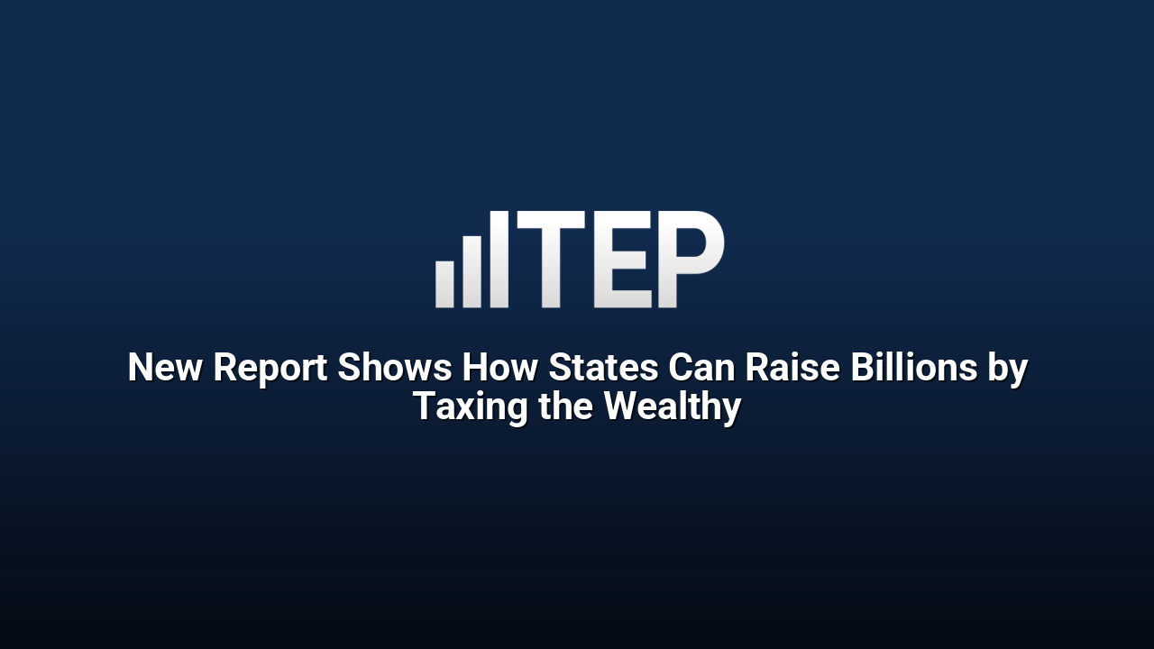 New Report Shows How States Can Raise Billions by Taxing the Wealthy
