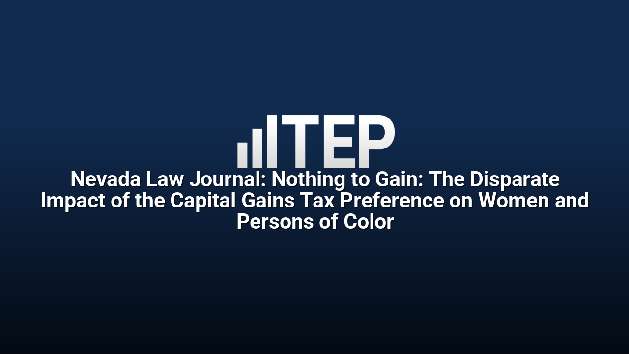 Nevada Law Journal: Nothing to Gain: The Disparate Impact of the Capital Gains Tax Preference on Women and Persons of Color
