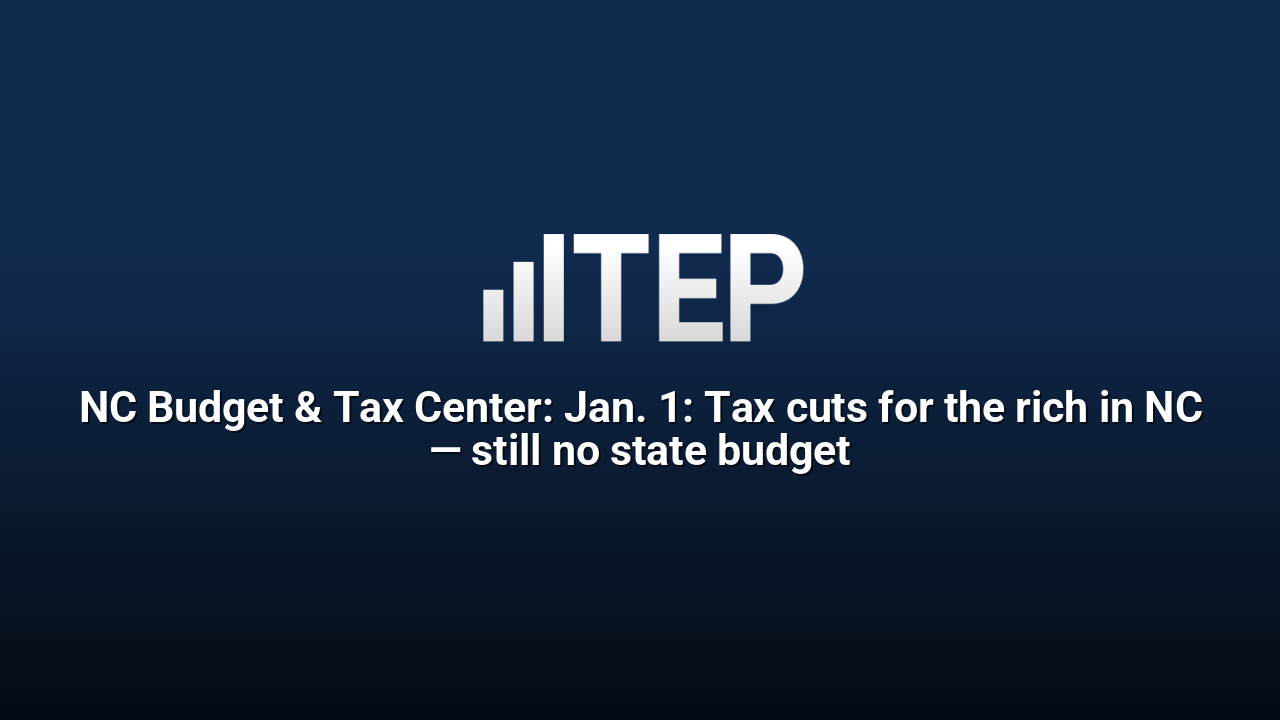 NC Budget & Tax Center: Jan. 1: Tax cuts for the rich in NC — still no state budget