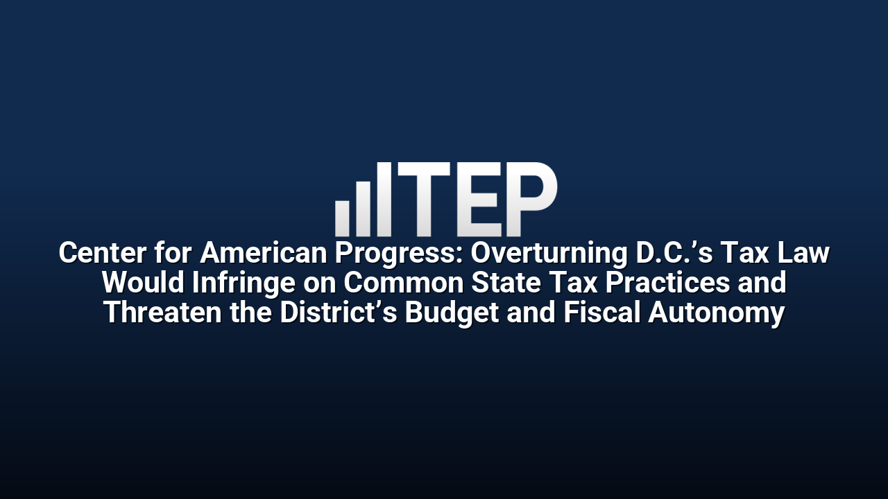 Center for American Progress: Overturning D.C.’s Tax Law Would Infringe on Common State Tax Practices and Threaten the District’s Budget and Fiscal Autonomy