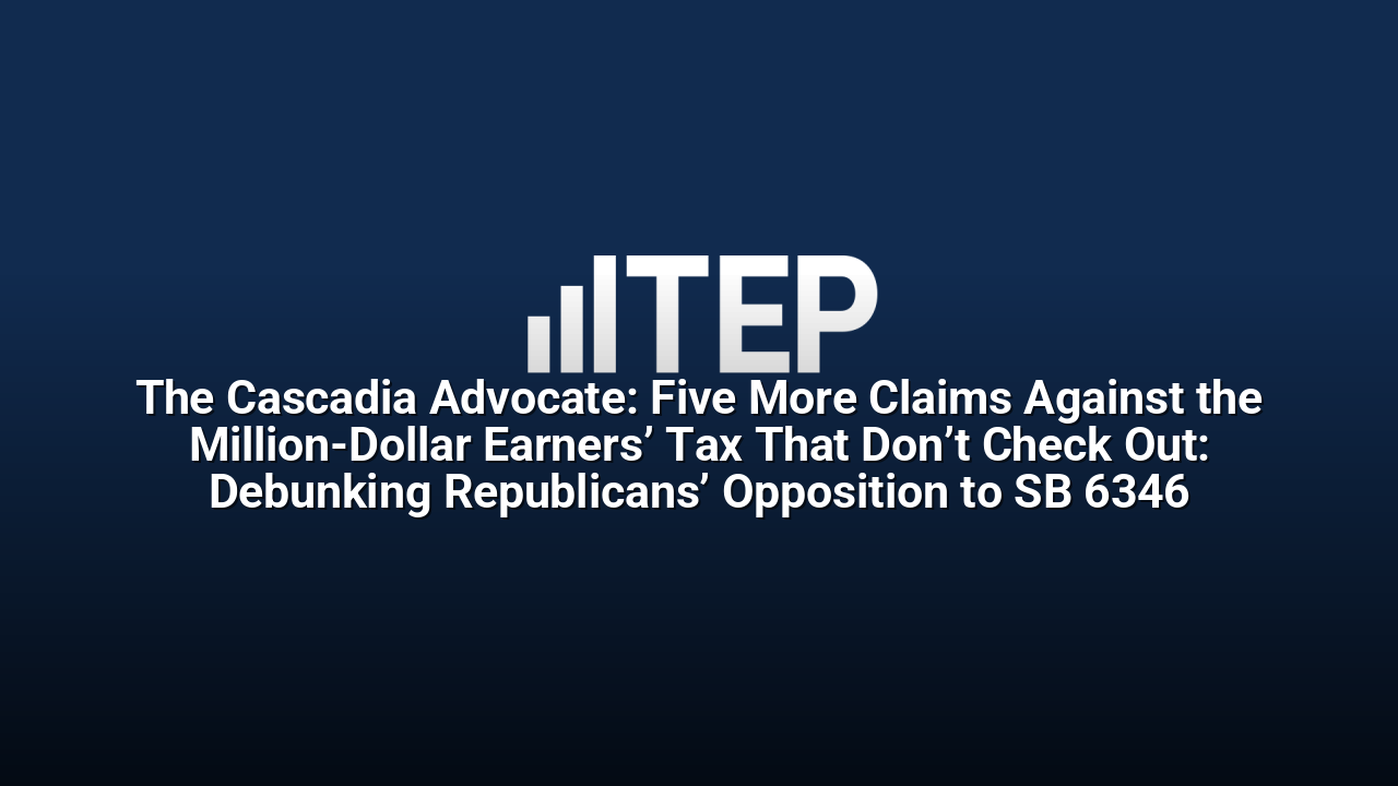 The Cascadia Advocate: Five More Claims Against the Million-Dollar Earners’ Tax That Don’t Check Out: Debunking Republicans’ Opposition to SB 6346