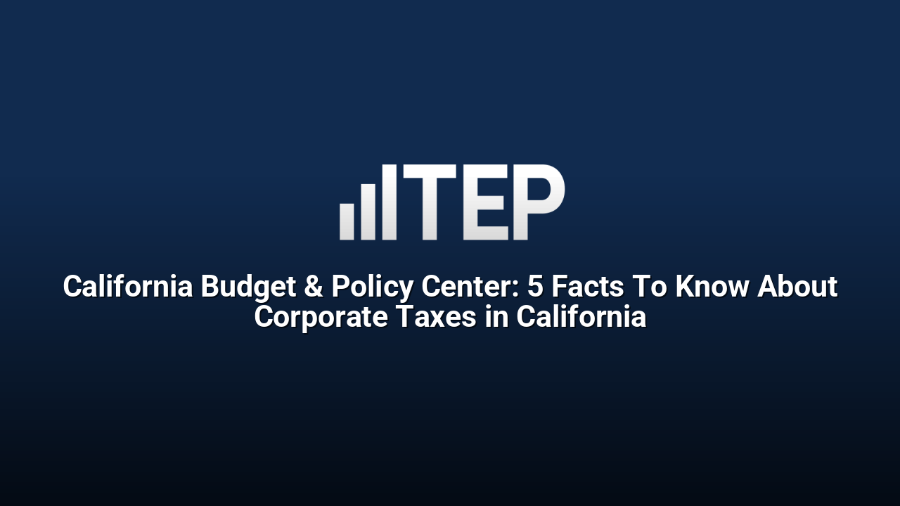 California Budget & Policy Center: 5 Facts To Know About Corporate Taxes in California